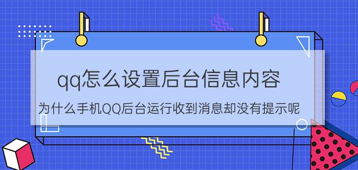 qq怎么设置后台信息内容 为什么手机QQ后台运行收到消息却没有提示呢？